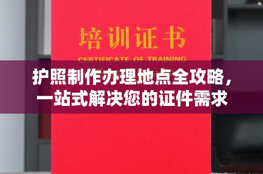 枣阳护照制作办理地点全攻略，一站式解决您的证件需求