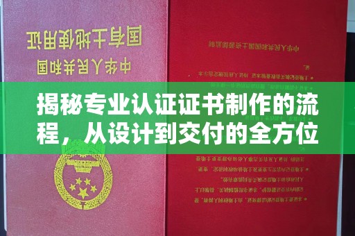 枣阳揭秘专业认证证书制作的流程，从设计到交付的全方位指南