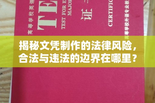 枣阳揭秘文凭制作的法律风险，合法与违法的边界在哪里？