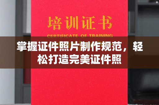 枣阳掌握证件照片制作规范，轻松打造完美证件照