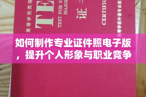 枣阳如何制作专业证件照电子版，提升个人形象与职业竞争力