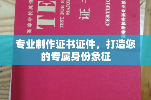 枣阳专业制作证书证件，打造您的专属身份象征