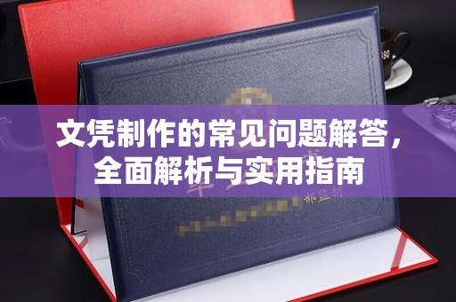 枣阳文凭制作的常见问题解答，全面解析与实用指南