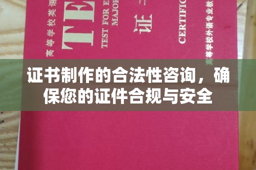 枣阳证书制作的合法性咨询，确保您的证件合规与安全